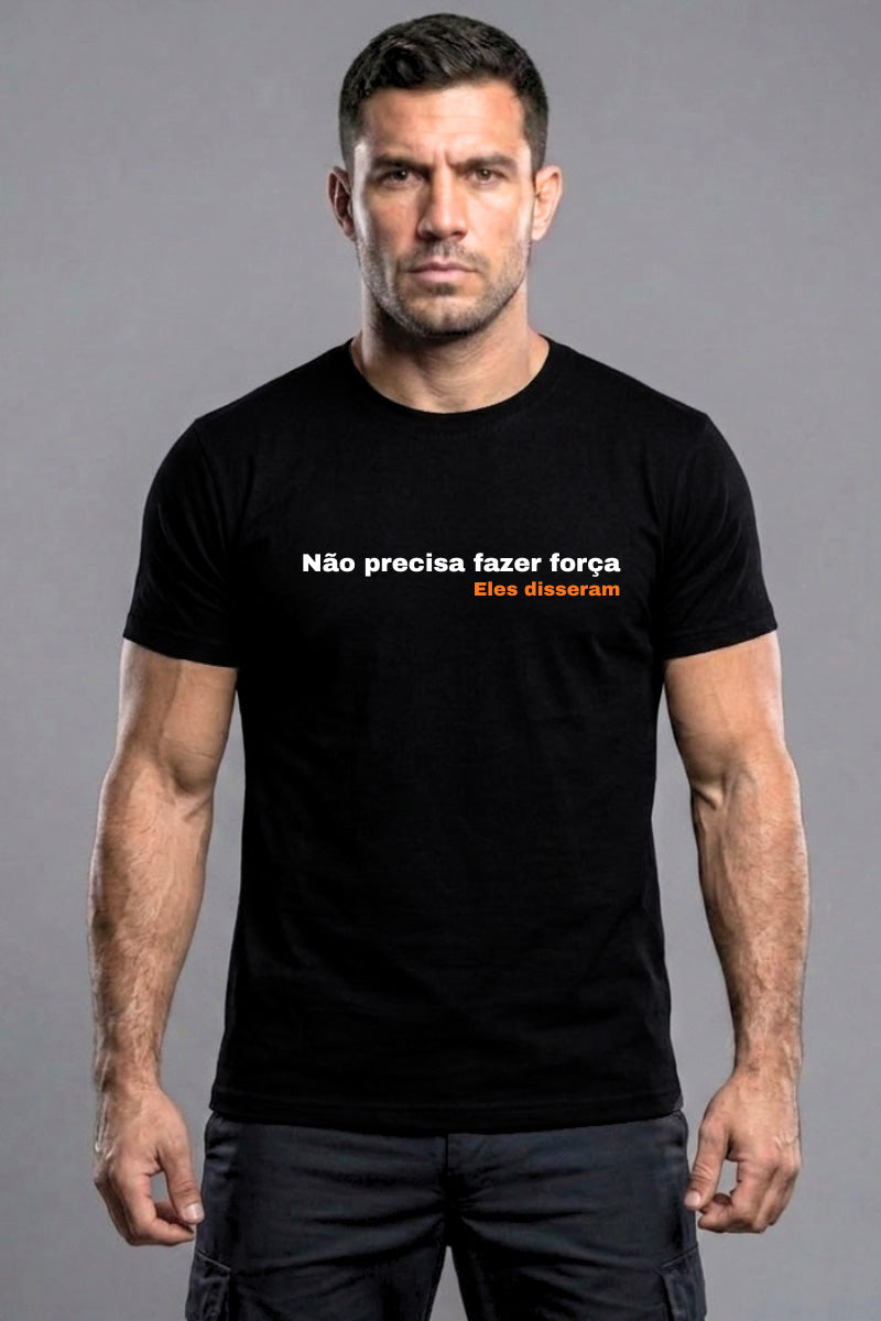 Camiseta Coleção Zoeira Não Precisa Fazer Força Eles Disseram